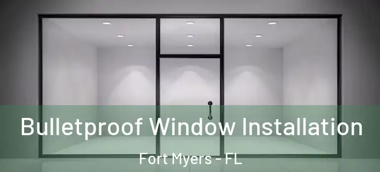  Bulletproof Window Installation Fort Myers - FL