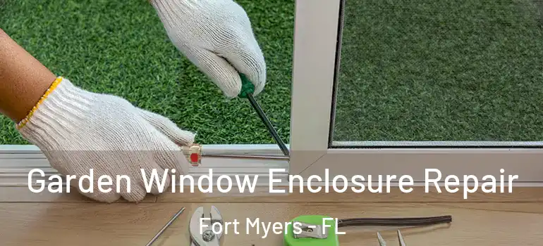  Garden Window Enclosure Repair Fort Myers - FL
