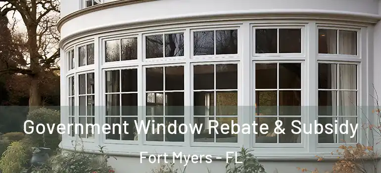  Government Window Rebate & Subsidy Fort Myers - FL