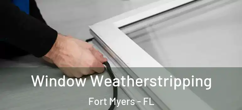  Window Weatherstripping Fort Myers - FL
